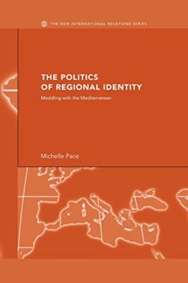 The Politics of Regional Identity: Meddling with the Mediterranean by ...