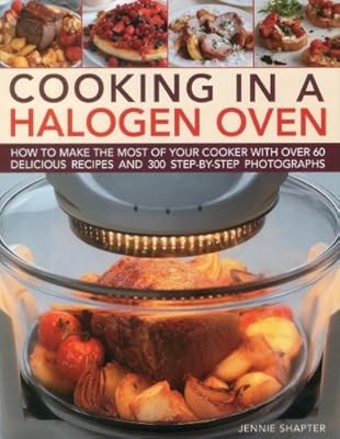 Cooking in a Halogen Oven: How to Make the Most of your Cooker with over 60 Deli