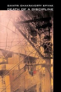 The Wellek Library Lectures: Death of a Discipline by Gayatri Chakravorty...