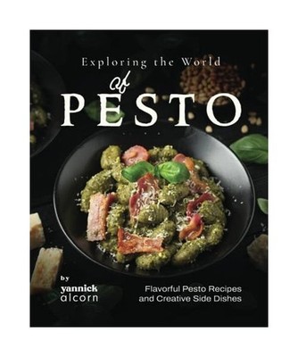 Exploring the World of Pesto: Flavorful Pesto Recipes and Creative Side Dishes, 