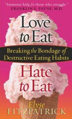 Love to Eat, Hate to Eat: Breaking the Bondage of Destructive Eating - GOOD