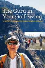 THE GURU IN YOUR GOLF SWING: A GOLF PRO, A MONK & THE MAGICAL KINGDOM OF BHUTAN