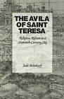 The Avila of Saint Teresa: Religious Reform in a Sixteenth-Century City by Jodi Bilinkoff (Paperback, 1992)