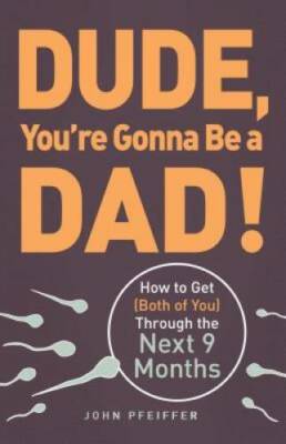 Dude, You're Gonna Be a Dad!: How to Get (Both of You) Through the N - VERY GOOD