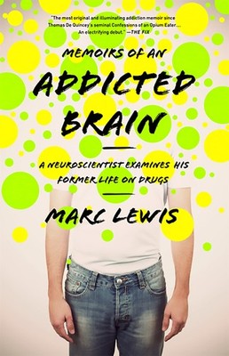 Memoirs of an Addicted Brain: A Neuroscientist Examines his Former Life on D...
