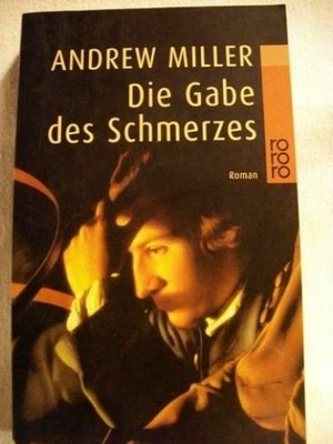Die  Gabe des Schmerzes Roman / Andrew Miller. Dt. von Nikolaus Stingl Miller, A