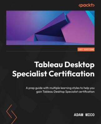 Tableau Desktop Specialist Certification: A prep guide with multiple learning s