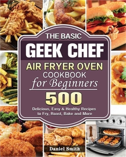 Basic Geek Chef Air Fryer Oven Cookbook for Beginners – Paperback or Softcover