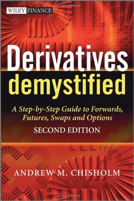 Derivatives Demystified : A Step-by-Step Guide to Forwards, Futur