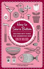 How to Sew a Button: And Other Nifty Things Your Grandmother Knew - GOOD