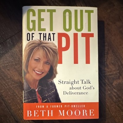 Beth Moore Get Out of That Pit Straight Talk About God's Deliverance Hardcover