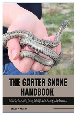 The Garter Snake Handbook: The Complete Garter Snakes Owner's Guide, With Tips f