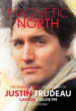 Magnetic North: Justin Trudeau by Alan Hustak (English) Hardcover Book
