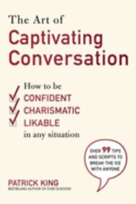 The Art of Captivating Conversation: How to Be Confident, Charismatic, and...