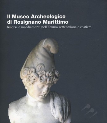 Das Archäologische Museum von Rosignano Marittimo. Ressourcen und Siedlungen im Etruri