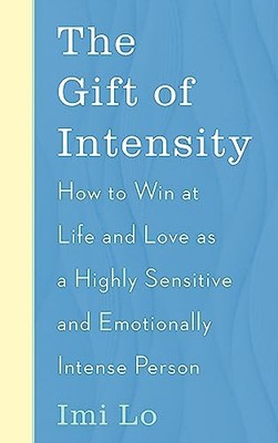 The Gift of Intensity: How to Win at Life and Love as a Highly Sensitive and Em