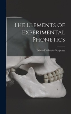 The Elements of Experimental Phonetics by Scripture, Edward Wheeler