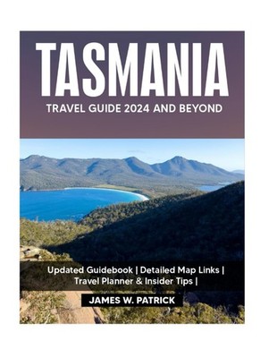 TASMANIA TRAVEL GUIDE 2024 AND BEYOND: Explore Culture, Hidden G
