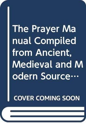 The Prayer Manual Compiled from Anc..., Frederick B Mac