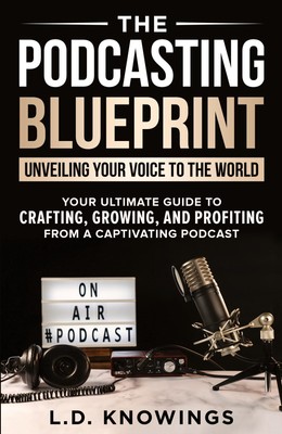 The Podcasting Blueprint Unveiling Your Voice To The World L. D. Knowings Buch