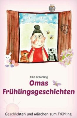 Omas Fr?Hlingsgeschichten: Fr?Hlingsgeschichten Und M?Rchen F?R Kinder