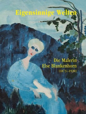Eigensinnige Welten - Die Malerin Else Blankenhorn (1873-1920) | Beyme (u. a.)