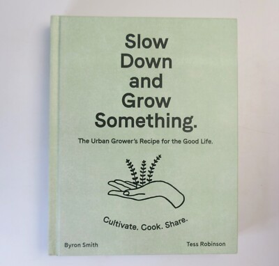 Slow Down and Grow Something by Byron Smith & Tess Robinson New Urban Growers
