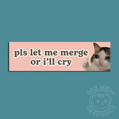 Meme Cat Funy Let Me Merge Or I'll Cry- Humor - Car Bumper Sticker 8'' Long