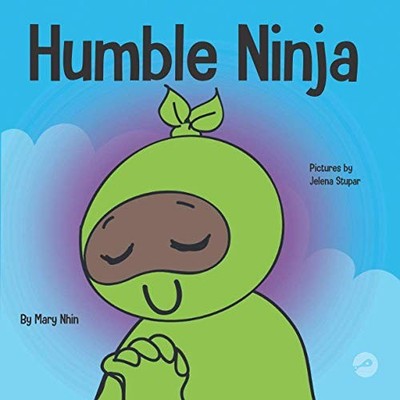 HUMBLE NINJA: A CHILDREN'S BOOK ABOUT DEVELOPING HUMILITY By Mary Nhin & Grit