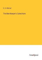 The Bee-Keeper's Catechism S. H. Mitchell
