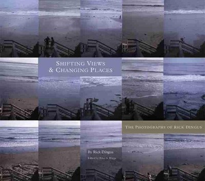 Shifting Views and Changing Places: The Photographs of Rick Dingus by Rick Dingu