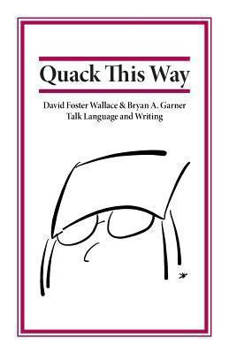 Quack This Way: David Foster Wallace & Bryan A. Garner Talk Language and Writing