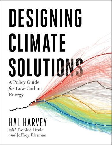 Hal Harvey Robbie Orvis Jeffrey Rissma Designing Climate Solution