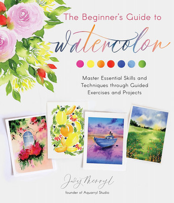 The Beginner'S Guide to Watercolor: Master Essential Skills and Techniques throu