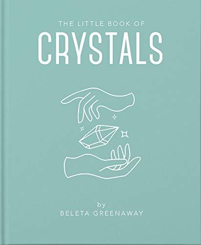 The Little Book of Crystals: An Inspiring Introduction to Everyt