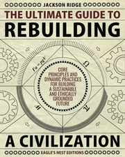 The Ultimate Guide to Rebuilding a Civilization: Dynamic Practices and Core Prin
