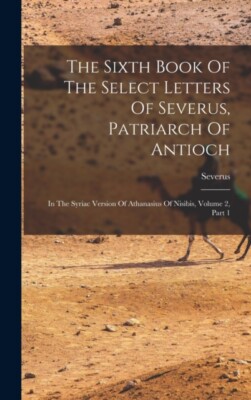 Antioch - Sixth Book Of The Select Letters Of Severus Patriarch Of A - X555z