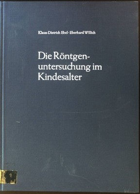 Die Röntgenuntersuchung im Kindesalter : Technik und Indikation. Ebel, Klaus-Die