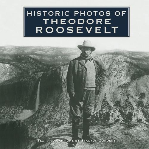 Stacy A. Cordery Historic Photos of Theodore Roosevelt (Hardback)