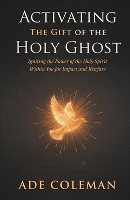 Activating the Gift of the Holy Ghost: Igniting the Power of the Holy Spirit Wit