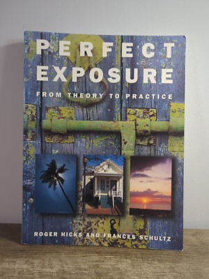 Perfect Exposure: A Practical Guide for All Photographers by Hicks, Roger