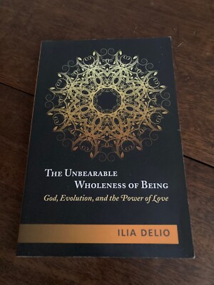 Unbearable Wholeness of Being : God, Evolution, and the Power of Love by Ilia...