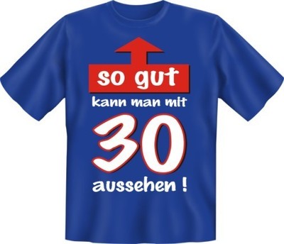 T-Shirt Fun-Shirt Alter So gut kann man mit 30 aussehen S - XXXL
