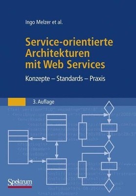 Service-orientierte Architekturen mit Web Services: Konzepte - Standards - Praxi