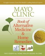 Mayo Clinic Book of Alternative Medicine & Home Remedies: Two Essential Home He
