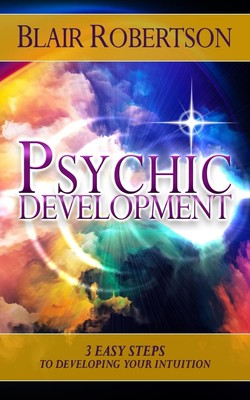 Psychic Development: 3 Easy Steps To Developing Your Intuition (3 Easy Steps Psy