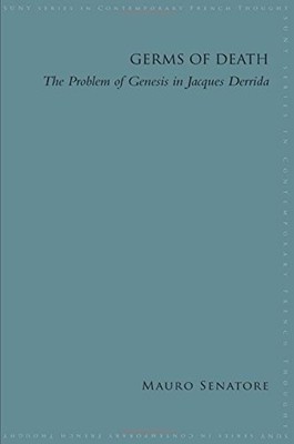 GERMS OF DEATH: THE PROBLEM OF GENESIS IN JACQUES DERRIDA By Mauro Senatore