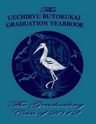 Class of 2012: The Uechiryu Butokukai Graduation Yearbook by Marcus James Trayno
