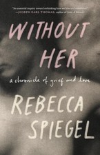 Without Her: A Chronicle of Grief and Love Paperback &ndash; 2024 by Rebecca Spiegel