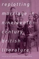 Replotting Marriage In Nineteenth-Century British Literature | Jill Galvan